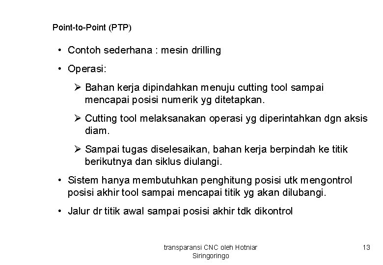 Point-to-Point (PTP) • Contoh sederhana : mesin drilling • Operasi: Ø Bahan kerja dipindahkan