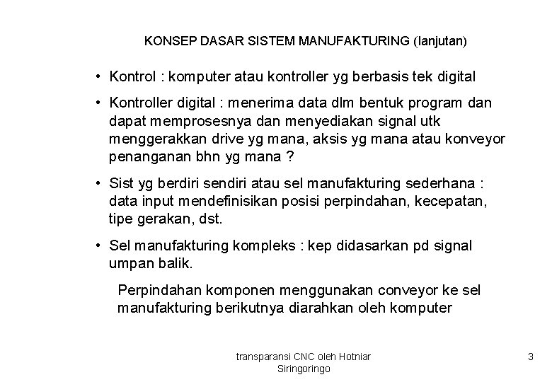 KONSEP DASAR SISTEM MANUFAKTURING (lanjutan) • Kontrol : komputer atau kontroller yg berbasis tek