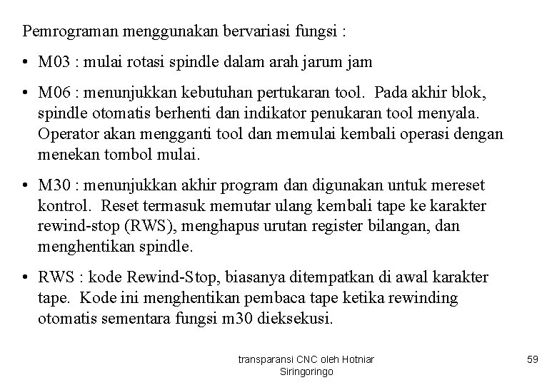 Pemrograman menggunakan bervariasi fungsi : • M 03 : mulai rotasi spindle dalam arah