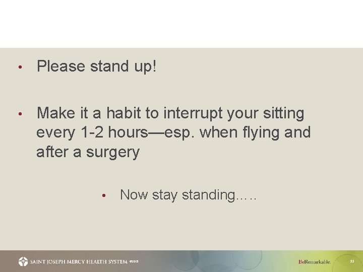  • Please stand up! • Make it a habit to interrupt your sitting