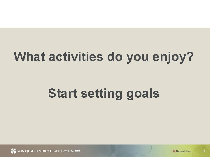 What activities do you enjoy? Start setting goals © 2015 42 