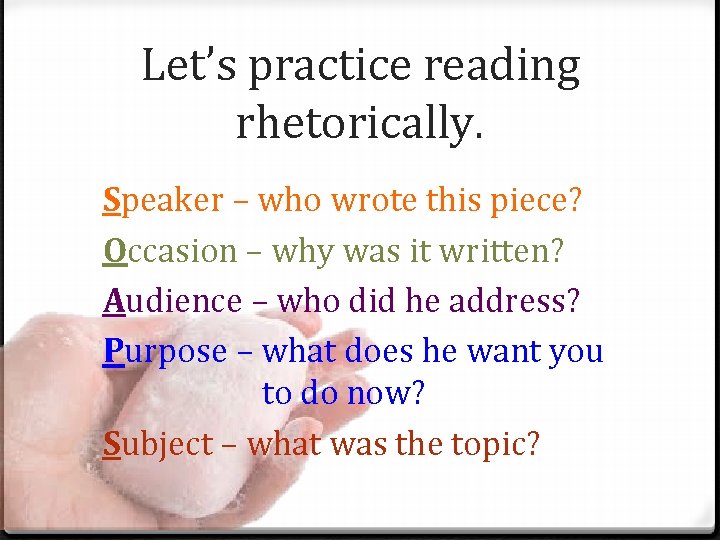 Let’s practice reading rhetorically. Speaker – who wrote this piece? Occasion – why was