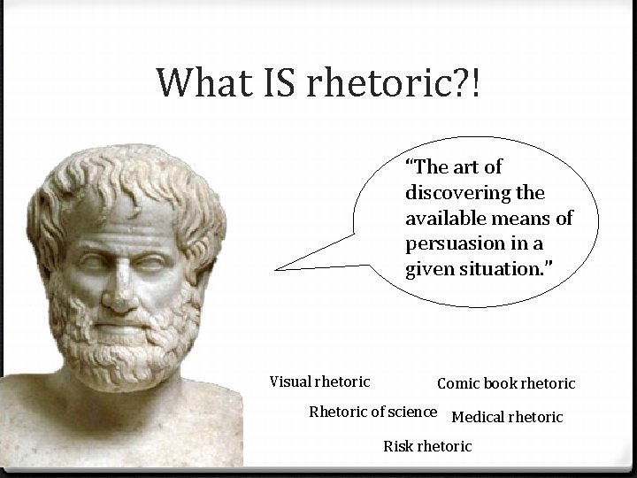 What IS rhetoric? ! “The art of discovering the available means of persuasion in