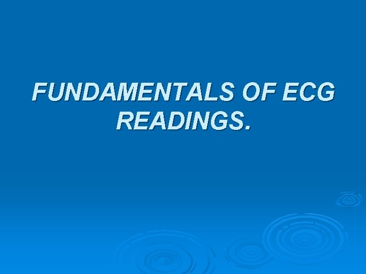 FUNDAMENTALS OF ECG READINGS. 