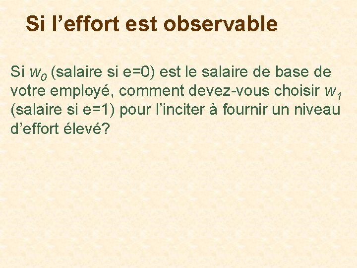 Si l’effort est observable Si w 0 (salaire si e=0) est le salaire de