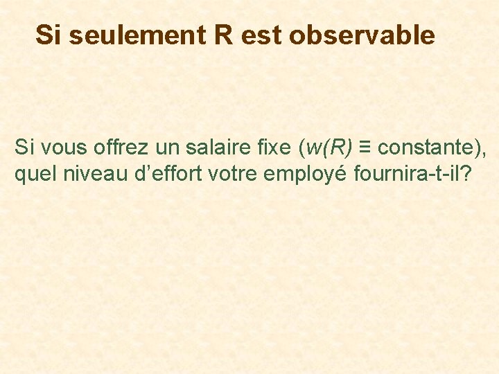 Si seulement R est observable Si vous offrez un salaire fixe (w(R) ≡ constante),