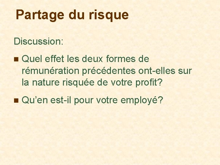 Partage du risque Discussion: n Quel effet les deux formes de rémunération précédentes ont-elles