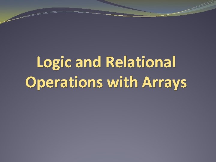 Logic and Relational Operations with Arrays 