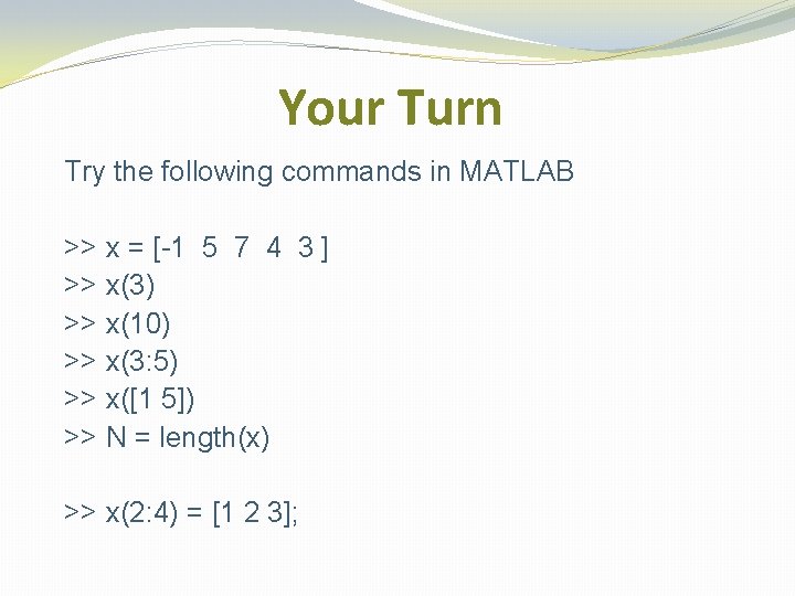 Your Turn Try the following commands in MATLAB >> x = [-1 5 7