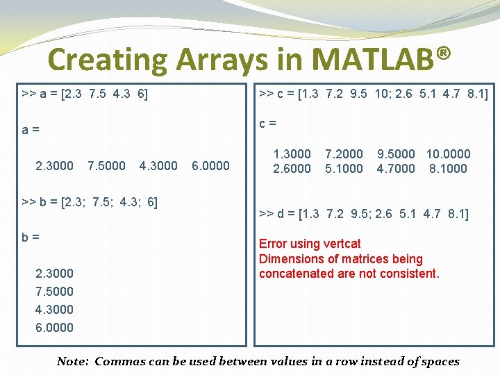 Creating Arrays in MATLAB® >> a = [2. 3 7. 5 4. 3 6]