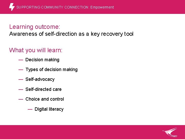 SUPPORTING COMMUNITY CONNECTION: Empowerment Learning outcome: Awareness of self-direction as a key recovery tool