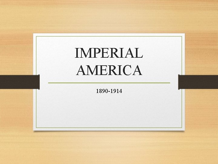 IMPERIAL AMERICA 1890 -1914 