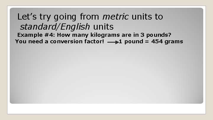 Let’s try going from metric units to standard/English units Example #4: How many kilograms Let’s try going from metric units to standard/English units Example #4: How many kilograms