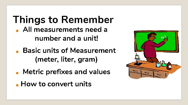 Things to Remember ■ ■ All measurements need a number and a unit! Basic Things to Remember ■ ■ All measurements need a number and a unit! Basic