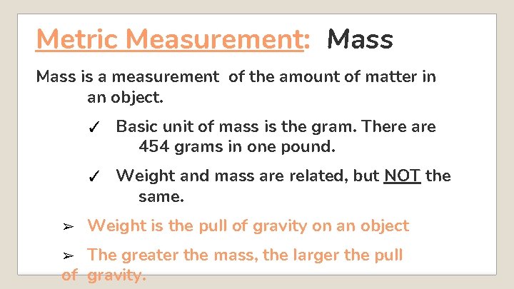 Metric Measurement: Mass is a measurement of the amount of matter in an object. Metric Measurement: Mass is a measurement of the amount of matter in an object.