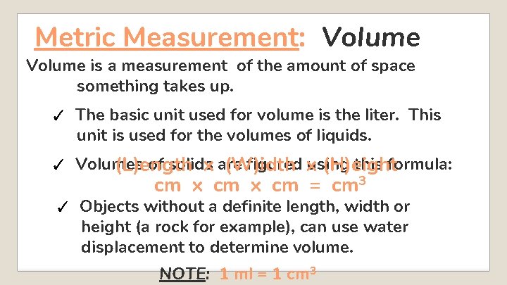 Metric Measurement: Volume is a measurement of the amount of space something takes up. Metric Measurement: Volume is a measurement of the amount of space something takes up.