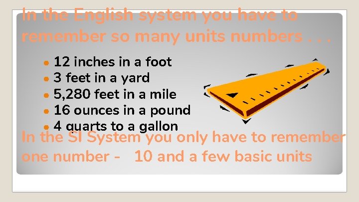 In the English system you have to remember so many units numbers. . . In the English system you have to remember so many units numbers. . .