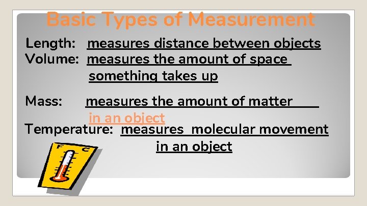 Basic Types of Measurement Length: measures distance between objects Volume: measures the amount of Basic Types of Measurement Length: measures distance between objects Volume: measures the amount of