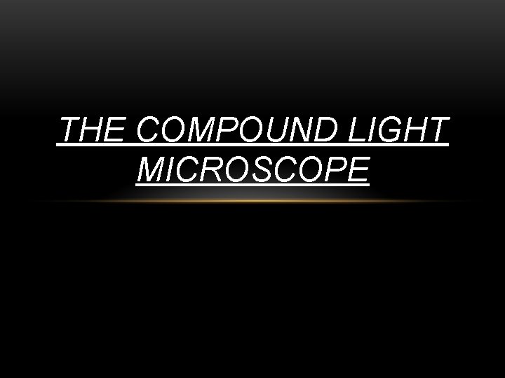THE COMPOUND LIGHT MICROSCOPE 
