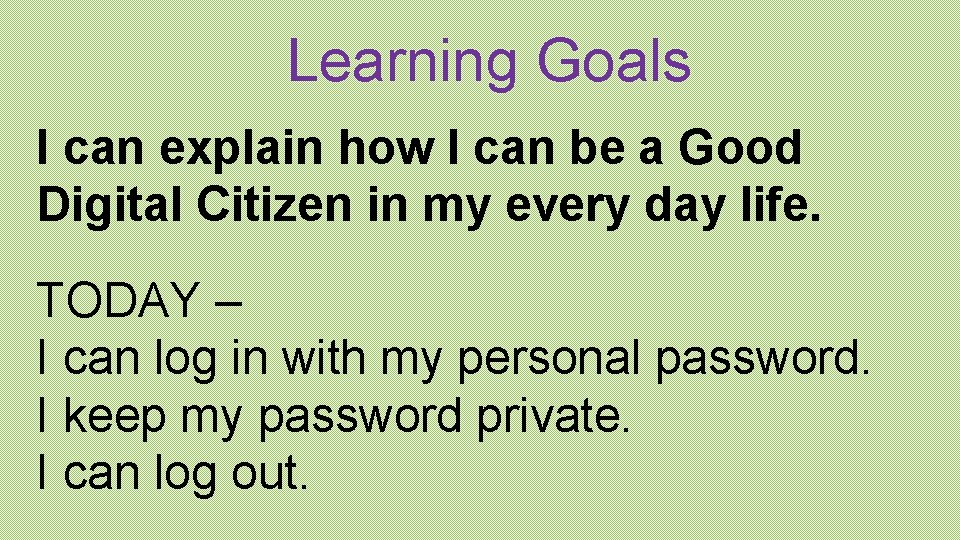 Learning Goals I can explain how I can be a Good Digital Citizen in