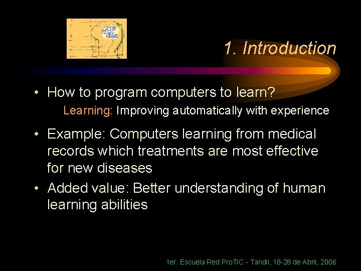 1. Introduction • How to program computers to learn? Learning: Improving automatically with experience