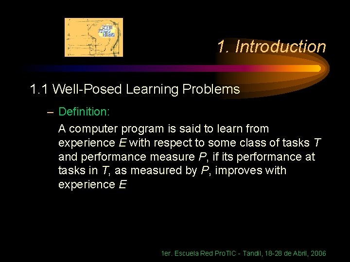 1. Introduction 1. 1 Well-Posed Learning Problems – Definition: A computer program is said