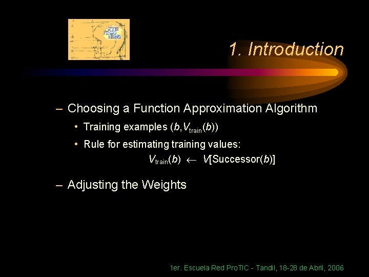 1. Introduction – Choosing a Function Approximation Algorithm • Training examples (b, Vtrain(b)) •