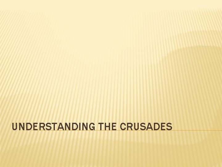 UNDERSTANDING THE CRUSADES 