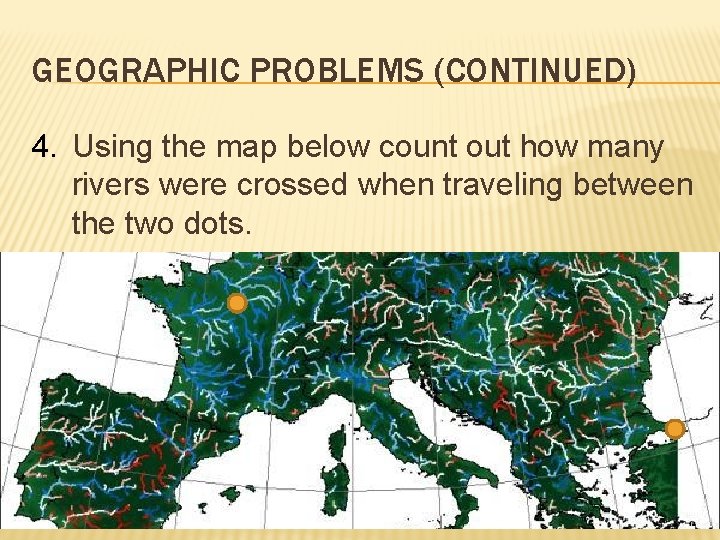 GEOGRAPHIC PROBLEMS (CONTINUED) 4. Using the map below count out how many rivers were