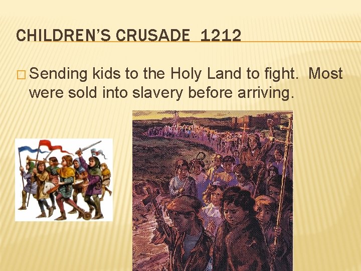 CHILDREN’S CRUSADE 1212 � Sending kids to the Holy Land to fight. Most were