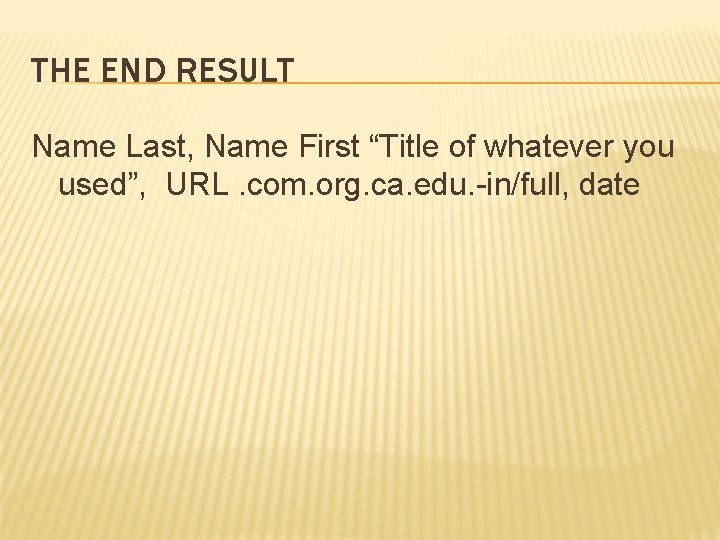 THE END RESULT Name Last, Name First “Title of whatever you used”, URL. com.