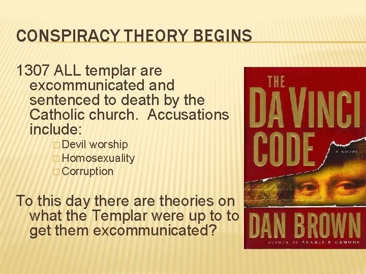 CONSPIRACY THEORY BEGINS 1307 ALL templar are excommunicated and sentenced to death by the