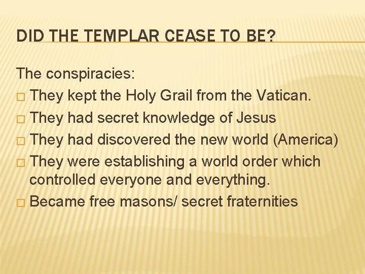DID THE TEMPLAR CEASE TO BE? The conspiracies: � They kept the Holy Grail