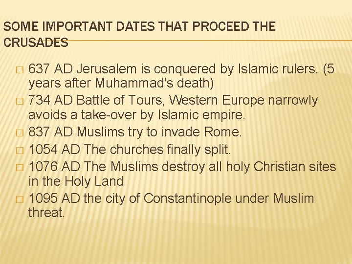SOME IMPORTANT DATES THAT PROCEED THE CRUSADES 637 AD Jerusalem is conquered by Islamic