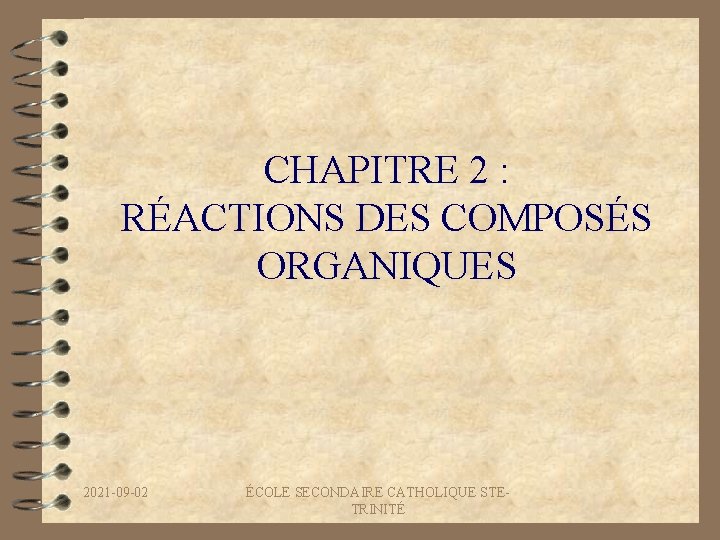 CHAPITRE 2 : RÉACTIONS DES COMPOSÉS ORGANIQUES 2021 -09 -02 ÉCOLE SECONDAIRE CATHOLIQUE STETRINITÉ