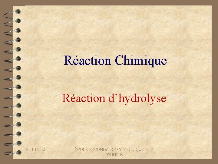 Réaction Chimique Réaction d’hydrolyse 2021 -09 -02 ÉCOLE SECONDAIRE CATHOLIQUE STETRINITÉ 