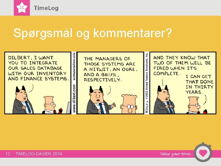 Spørgsmål og kommentarer? 12 TIMELOG-DAGEN 2014 Spørgsmål og kommentarer? 12 TIMELOG-DAGEN 2014