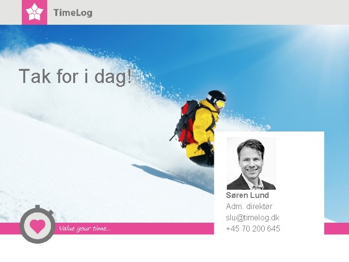 Tak for i dag! Søren Lund Adm. direktør slu@timelog. dk +45 70 200 645 Tak for i dag! Søren Lund Adm. direktør slu@timelog. dk +45 70 200 645