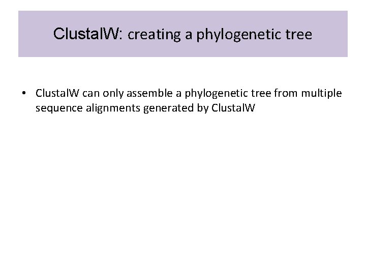 Clustal. W: creating a phylogenetic tree • Clustal. W can only assemble a phylogenetic