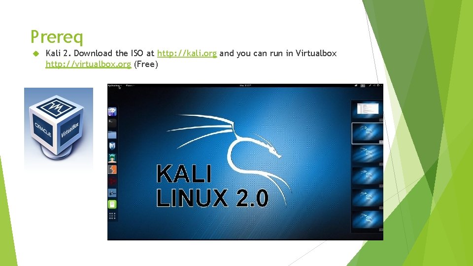 Prereq Kali 2. Download the ISO at http: //kali. org and you can run