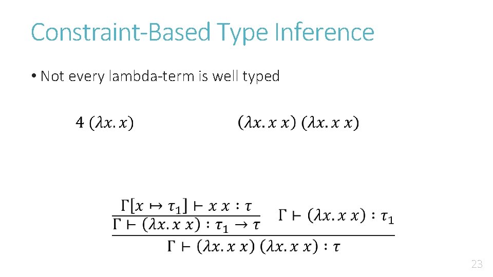 Constraint-Based Type Inference • Not every lambda-term is well typed 23 