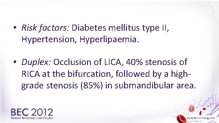  • Risk factors: Diabetes mellitus type II, Hypertension, Hyperlipaemia. • Duplex: Occlusion of