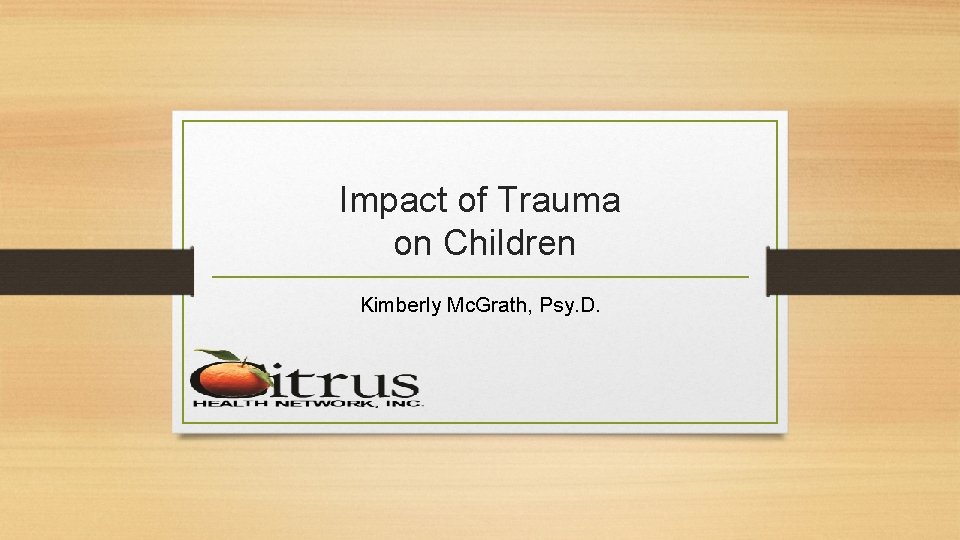 Impact of Trauma on Children Kimberly Mc. Grath, Psy. D. 