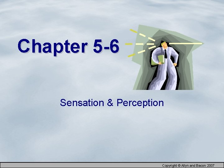 Chapter 5 -6 Sensation & Perception Copyright © Allyn and Bacon 2007 