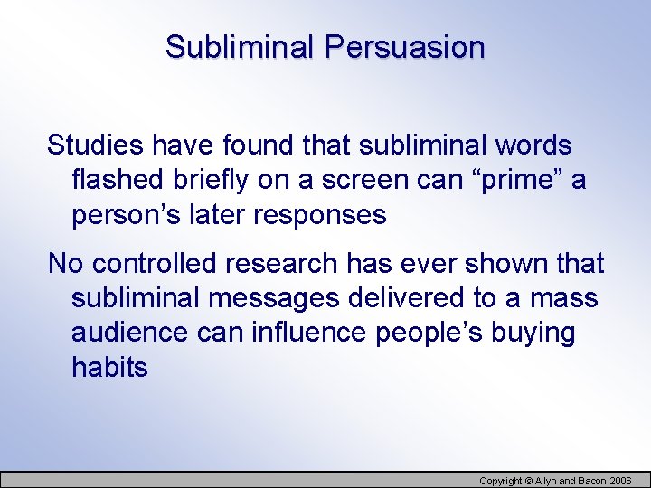 Subliminal Persuasion Studies have found that subliminal words flashed briefly on a screen can