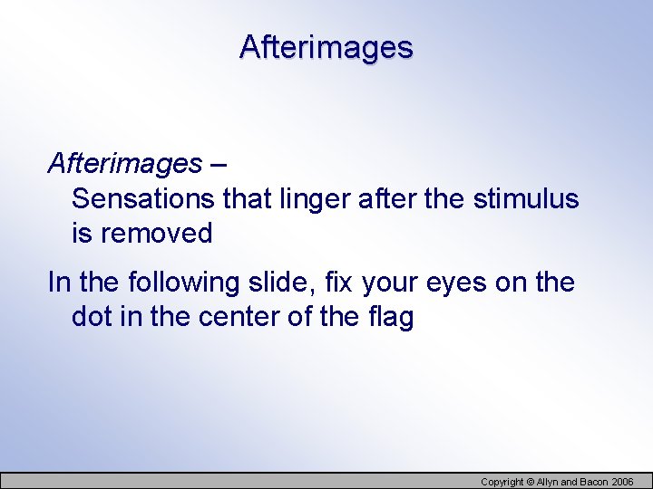 Afterimages – Sensations that linger after the stimulus is removed In the following slide,