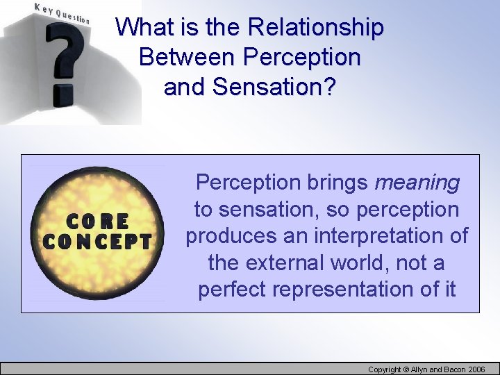 What is the Relationship Between Perception and Sensation? Perception brings meaning to sensation, so