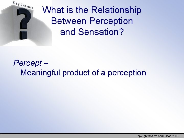 What is the Relationship Between Perception and Sensation? Percept – Meaningful product of a