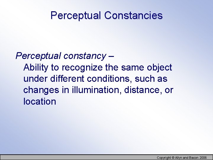 Perceptual Constancies Perceptual constancy – Ability to recognize the same object under different conditions,