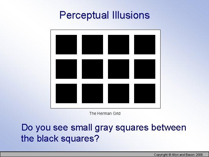 Perceptual Illusions The Herman Grid Do you see small gray squares between the black